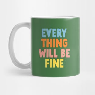 Every Thing Will Be Fine in Green Blue Orange Pink and Yellow Mug